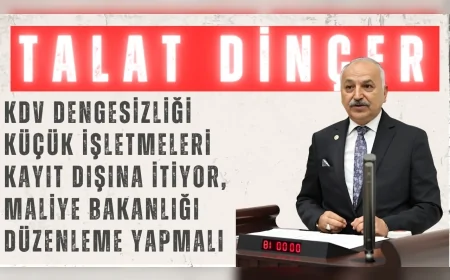 CHP’li Talat Dinçer: “KDV dengesizliği küçük işletmeleri kayıt dışına itiyor, Maliye Bakanlığı düzenleme yapmalı”