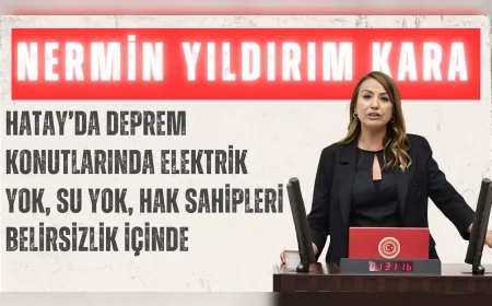 CHP’li Nermin Yıldırım Kara: “Hatay’da deprem konutlarında elektrik yok, su yok, hak sahipleri belirsizlik içinde”