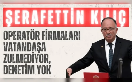 Saadet Partili Şerafettin Kılıç: “Operatör firmaları vatandaşa zulmediyor, denetim yok”