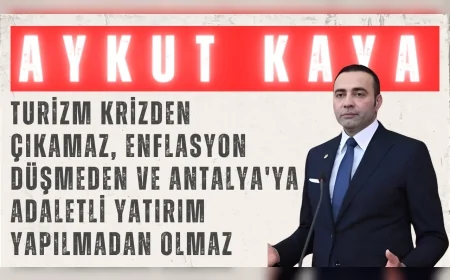 CHP’li Aykut Kaya: “Turizm krizden çıkamaz, enflasyon düşmeden ve Antalya'ya adaletli yatırım yapılmadan olmaz”