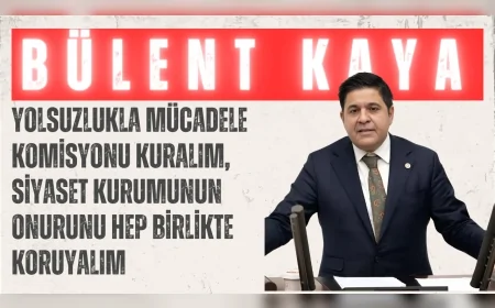 YENİ YOL’lu Bülent Kaya: “Yolsuzlukla mücadele komisyonu kuralım, siyaset kurumunun onurunu hep birlikte koruyalım”