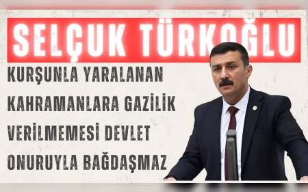 İYİ Partili Selçuk Türkoğlu: “Kurşunla yaralanan kahramanlara gazilik verilmemesi devlet onuruyla bağdaşmaz”
