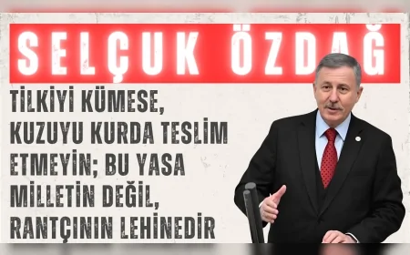 YENİ YOL’lu Selçuk Özdağ: “Tilkiyi kümese, kuzuyu kurda teslim etmeyin; bu yasa milletin değil, rantçının lehinedir”