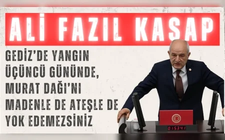 CHP’li Ali Fazıl Kasap: “Gediz’de yangın üçüncü gününde, Murat Dağı’nı madenle de ateşle de yok edemezsiniz”