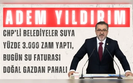 AK Parti’li Adem Yıldırım: “CHP’li belediyeler suya yüzde 3.000 zam yaptı, bugün su faturası doğal gazdan pahalı”