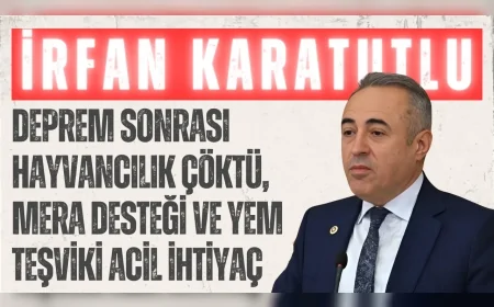DEVA Partili İrfan Karatutlu: “Deprem sonrası hayvancılık çöktü, mera desteği ve yem teşviki acil ihtiyaç”