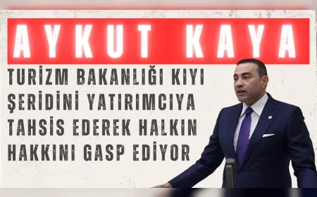 CHP’li Aykut Kaya: “Turizm Bakanlığı kıyı şeridini yatırımcıya tahsis ederek halkın hakkını gasp ediyor”
