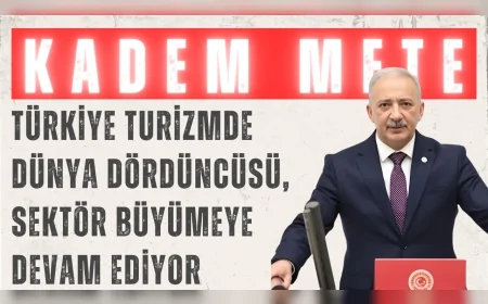 AK Parti’li Kadem Mete: “Türkiye turizmde dünya dördüncüsü, sektör büyümeye devam ediyor”