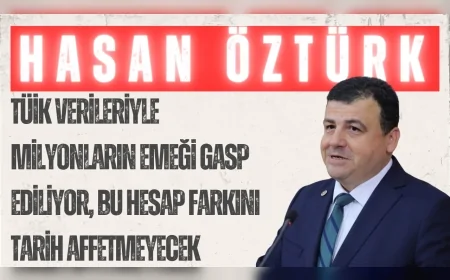 CHP’li Hasan Öztürk: “TÜİK verileriyle milyonların emeği gasp ediliyor, bu hesap farkını tarih affetmeyecek”