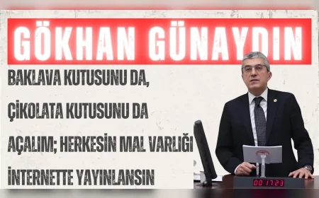 CHP’li Gökhan Günaydın: “Baklava kutusunu da, çikolata kutusunu da açalım; herkesin mal varlığı internette yayınlansın”