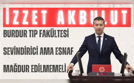 CHP’li İzzet Akbulut: “Burdur Tıp Fakültesi sevindirici ama esnaf mağdur edilmemeli”