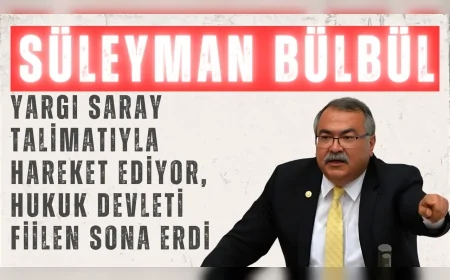 CHP’li Süleyman Bülbül: “Yargı saray talimatıyla hareket ediyor, hukuk devleti fiilen sona erdi”