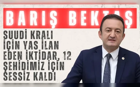 CHP'li Barış Bektaş: “Suudi Kralı için yas ilan eden iktidar, 12 şehidimiz için sessiz kaldı”