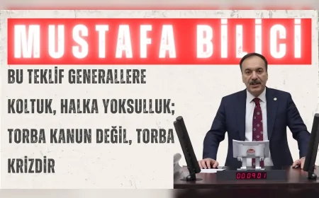 Gelecek Partili Mustafa Bilici: “Bu teklif generallere koltuk, halka yoksulluk; torba kanun değil, torba krizdir”