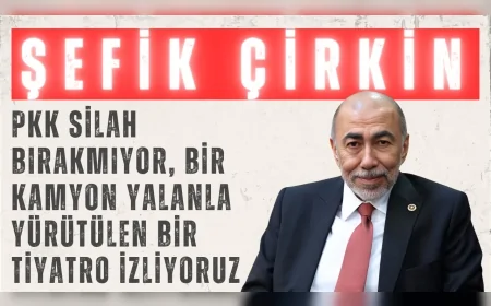İYİ Partili Şefik Çirkin: “PKK silah bırakmıyor, bir kamyon yalanla yürütülen bir tiyatro izliyoruz”