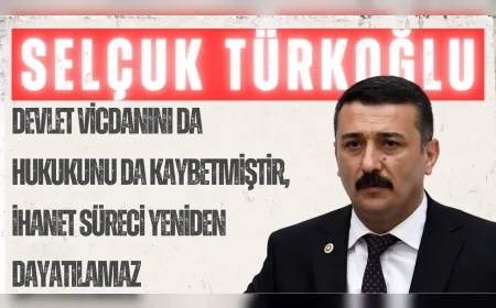 İYİ Partili Selçuk Türkoğlu: “Devlet vicdanını da hukukunu da kaybetmiştir, ihanet süreci yeniden dayatılamaz”