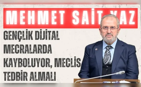 AK Parti’li Mehmet Sait Yaz: “Gençlik dijital mecralarda kayboluyor, Meclis tedbir almalı”