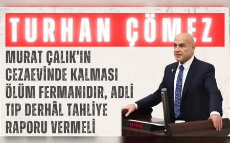 İYİ Partili Dr. Turhan Çömez: “Murat Çalık’ın cezaevinde kalması ölüm fermanıdır, Adli Tıp derhâl tahliye raporu vermeli”