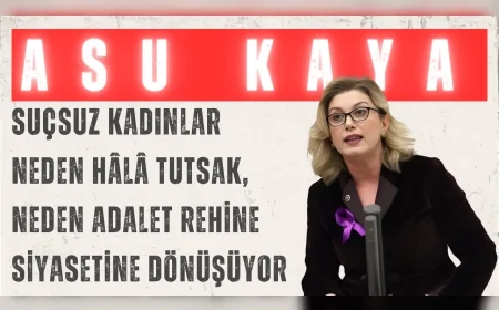 CHP’li Asu Kaya: “Suçsuz kadınlar neden hâlâ tutsak, neden adalet rehine siyasetine dönüşüyor”
