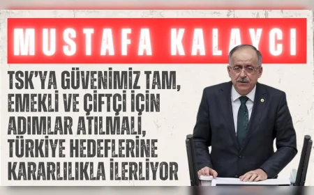 MHP’li Mustafa Kalaycı: “TSK’ya güvenimiz tam, emekli ve çiftçi için adımlar atılmalı, Türkiye hedeflerine kararlılıkla ilerliyor”
