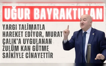 CHP’li Uğur Bayraktutan: “Yargı talimatla hareket ediyor, Murat Çalık’a uygulanan zulüm kan gütme saikiyle cinayettir”