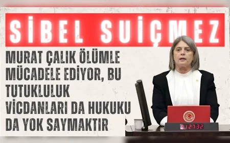CHP’li Sibel Suiçmez: “Murat Çalık ölümle mücadele ediyor, bu tutukluluk vicdanları da hukuku da yok saymaktır”