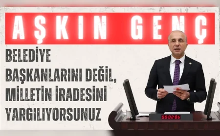 CHP’li Aşkın Genç: “Belediye başkanlarını değil, milletin iradesini yargılıyorsunuz”