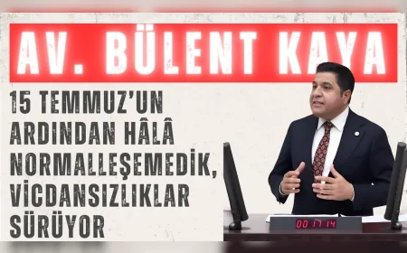 YENİ YOL Grubu Başkanı Bülent Kaya: “15 Temmuz’un ardından hâlâ normalleşemedik, vicdansızlıklar sürüyor”