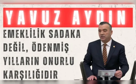 İYİ Parti Milletvekili Yavuz Aydın: "Emeklilik sadaka değil, ödenmiş yılların onurlu karşılığıdır"