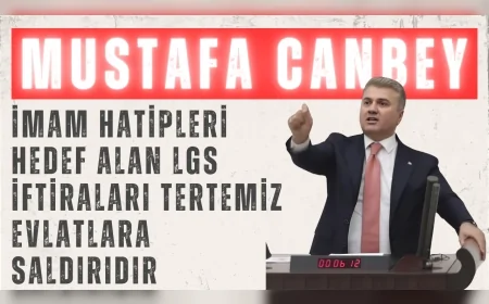 AK Parti’li Mustafa Canbey: “İmam hatipleri hedef alan LGS iftiraları tertemiz evlatlara saldırıdır”
