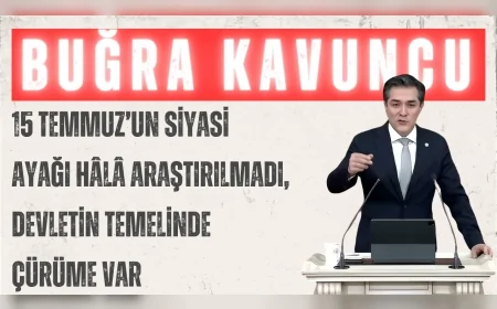 İYİ Parti Grup Başkanvekili Buğra Kavuncu: “15 Temmuz’un siyasi ayağı hâlâ araştırılmadı, devletin temelinde çürüme var”