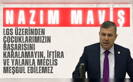 AK Parti’li Nazım Maviş: “LGS üzerinden çocuklarımızın başarısını karalamayın, iftira ve yalanla Meclis meşgul edilemez”