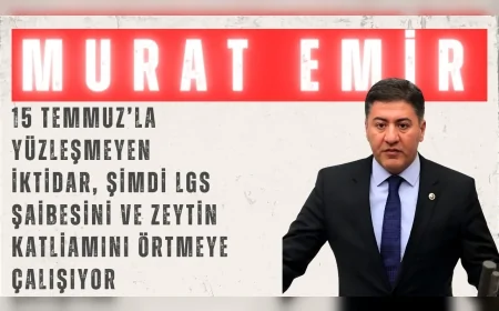 CHP’li Murat Emir: “15 Temmuz’la yüzleşmeyen iktidar, şimdi LGS şaibesini ve zeytin katliamını örtmeye çalışıyor”