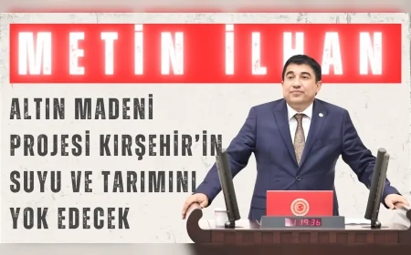 CHP’li Dr. Metin İlhan: “Altın madeni projesi Kırşehir’in suyu ve tarımını yok edecek”