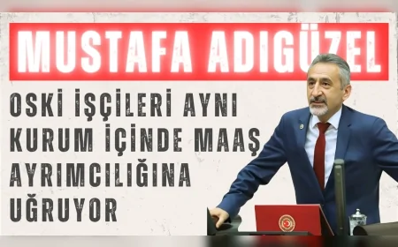 CHP’li Mustafa Adıgüzel: "OSKİ işçileri aynı kurum içinde maaş ayrımcılığına uğruyor"
