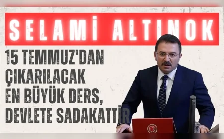 AK Parti Milletvekili Selami Altınok: "15 Temmuz'dan çıkarılacak en büyük ders, devlete sadakattir"