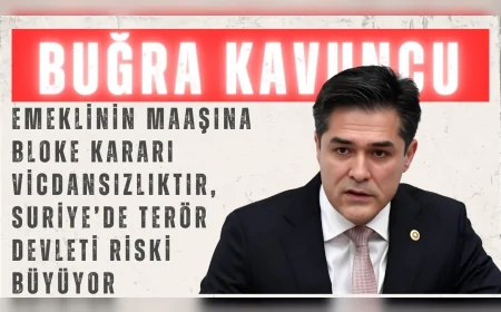 İYİ Parti Grup Başkanvekili Buğra Kavuncu: “Emeklinin maaşına bloke kararı vicdansızlıktır, Suriye’de terör devleti riski büyüyor”