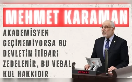 Saadet Partili Mehmet Karaman: “Akademisyen geçinemiyorsa bu devletin itibarı zedelenir, bu vebal kul hakkıdır”