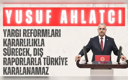 AK Parti’li Yusuf Ahlatcı: “Yargı reformları kararlılıkla sürecek, dış raporlarla Türkiye karalanamaz”