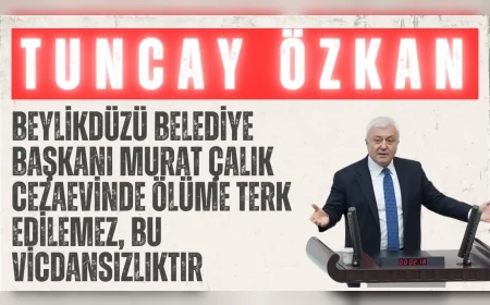 CHP’li Tuncay Özkan: “Beylikdüzü Belediye Başkanı Murat Çalık cezaevinde ölüme terk edilemez, bu vicdansızlıktır”