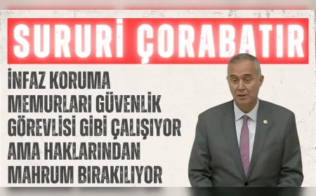 CHP’li Sururi Çorabatır: “İnfaz koruma memurları güvenlik görevlisi gibi çalışıyor ama haklarından mahrum bırakılıyor”