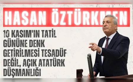 CHP’li Hasan Öztürkmen: “10 Kasım'ın tatil gününe denk getirilmesi tesadüf değil, açık Atatürk düşmanlığı”