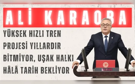 CHP Uşak Milletvekili Ali Karaoba: “Yüksek hızlı tren projesi yıllardır bitmiyor, Uşak halkı hâlâ tarih bekliyor”