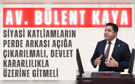 YENİ YOL Grup Başkanı Bülent Kaya: “Siyasi katliamların perde arkası açığa çıkarılmalı, devlet kararlılıkla üzerine gitmeli”