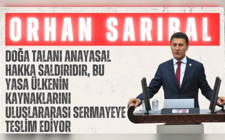 CHP’li Sarıbal: “Doğa talanı anayasal hakka saldırıdır, bu yasa ülkenin kaynaklarını uluslararası sermayeye teslim ediyor”