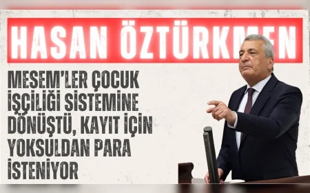 CHP’li Hasan Öztürkmen: “MESEM’ler çocuk işçiliği sistemine dönüştü, kayıt için yoksuldan para isteniyor”