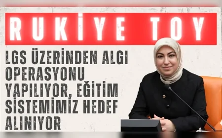 AK Parti’li Rukiye Toy: “LGS üzerinden algı operasyonu yapılıyor, eğitim sistemimiz hedef alınıyor”