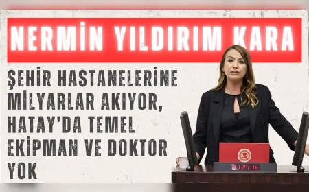 CHP’li Nermin Yıldırım Kara: “Şehir hastanelerine milyarlar akıyor, Hatay’da temel ekipman ve doktor yok”
