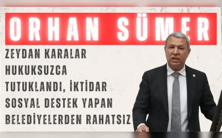 CHP’li Orhan Sümer: “Zeydan Karalar hukuksuzca tutuklandı, iktidar sosyal destek yapan belediyelerden rahatsız”