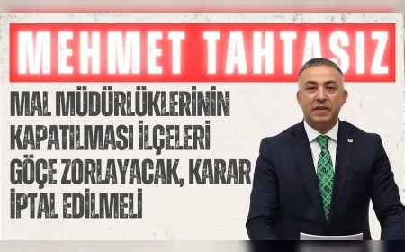 CHP’li Tahtasız: “Mal müdürlüklerinin kapatılması ilçeleri göçe zorlayacak, karar iptal edilmeli”